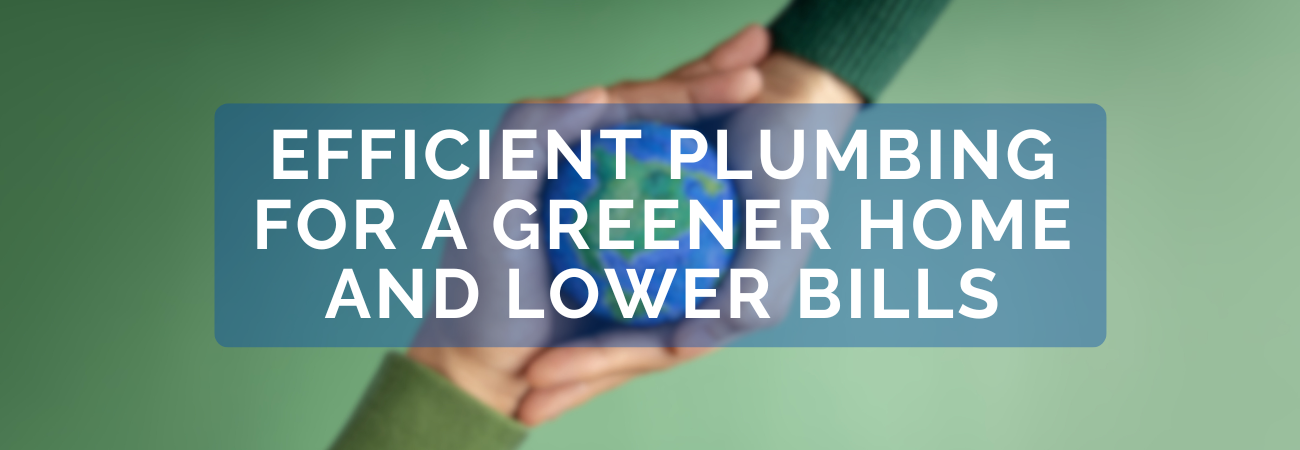efficient plumbing for a greener home and…