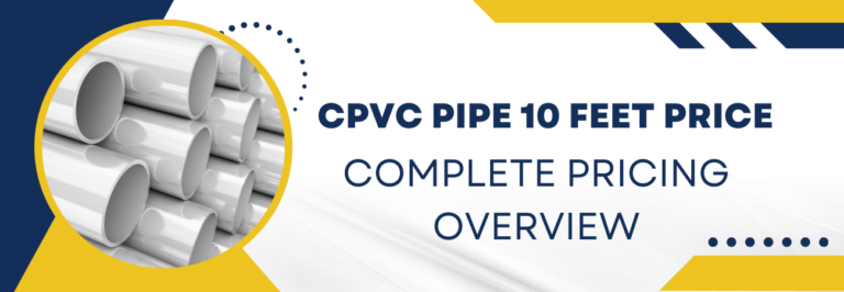 CPVC Pipe 10 Feet Price: Complete Pricing Overview