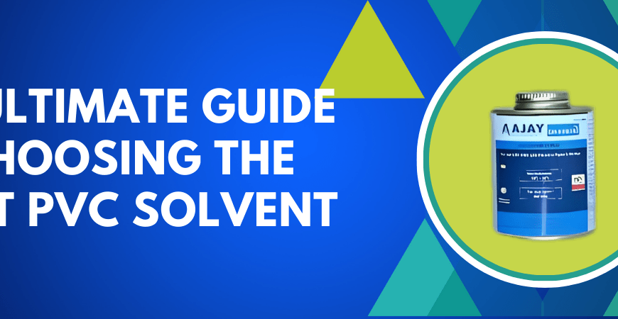 The Ultimate Guide to Choosing the Right PVC Solvent