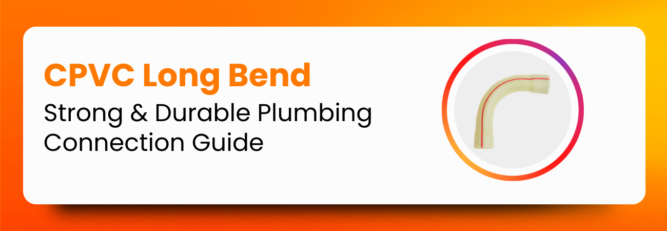 CPVC Long Bend: Strong & Durable Plumbing Connection Guide